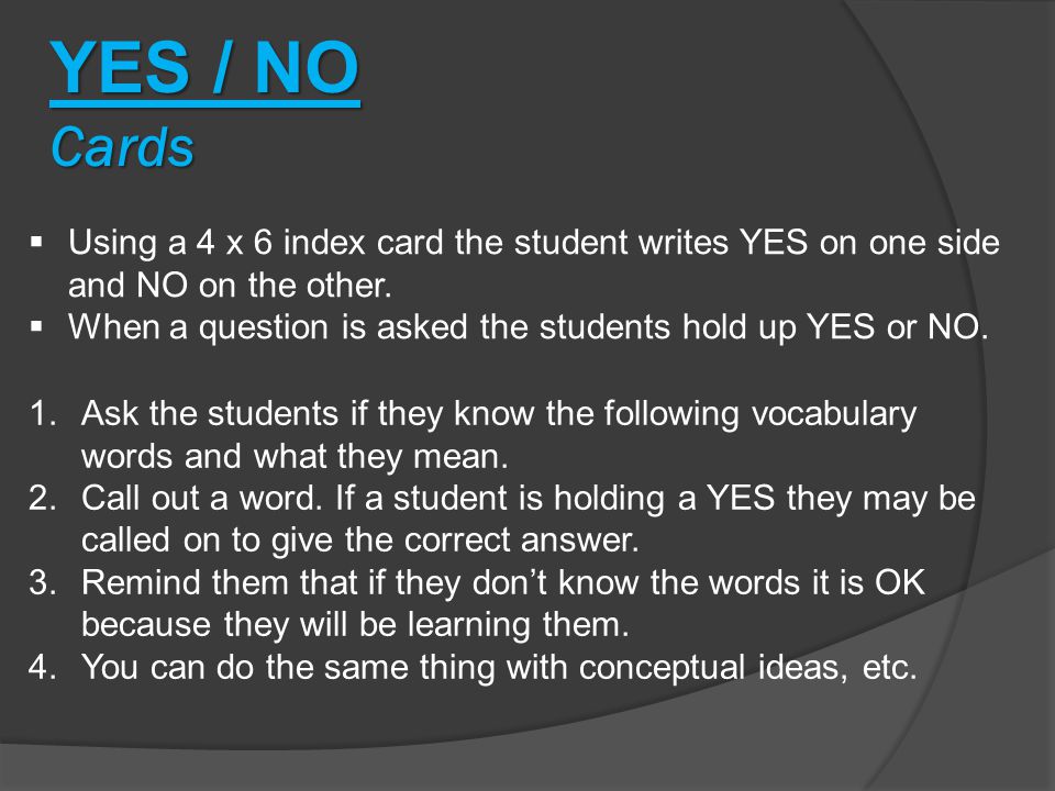 YES / NO Cards  Using a 4 x 6 index card the student writes YES on one side and NO on the other.