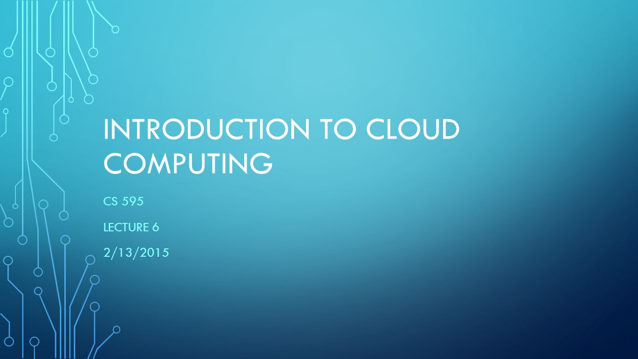 INTRODUCTION TO CLOUD COMPUTING CS 595 LECTURE 6 2/13/2015
