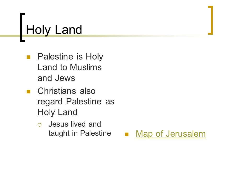 Holy Land Palestine is Holy Land to Muslims and Jews Christians also regard Palestine as Holy Land  Jesus lived and taught in Palestine Map of Jerusalem