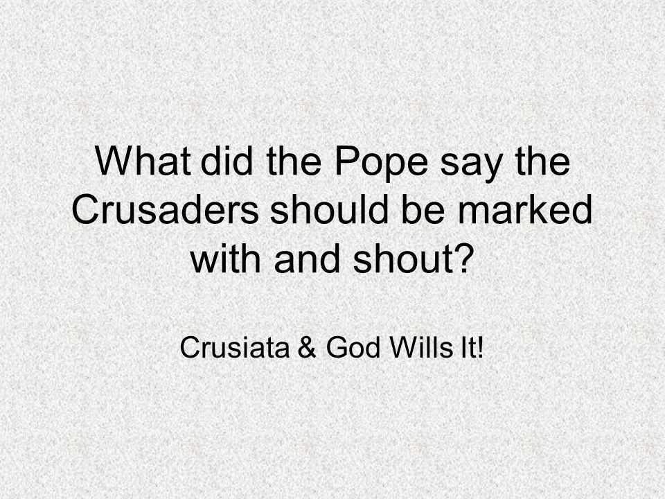 What did the Pope say the Crusaders should be marked with and shout Crusiata & God Wills It!