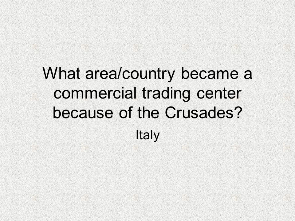 What area/country became a commercial trading center because of the Crusades Italy