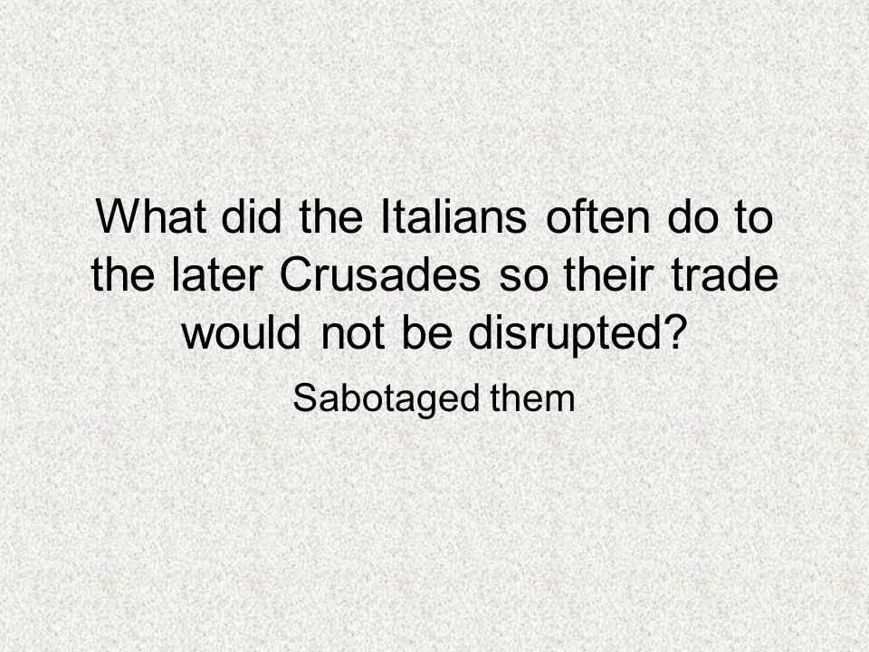 What did the Italians often do to the later Crusades so their trade would not be disrupted.