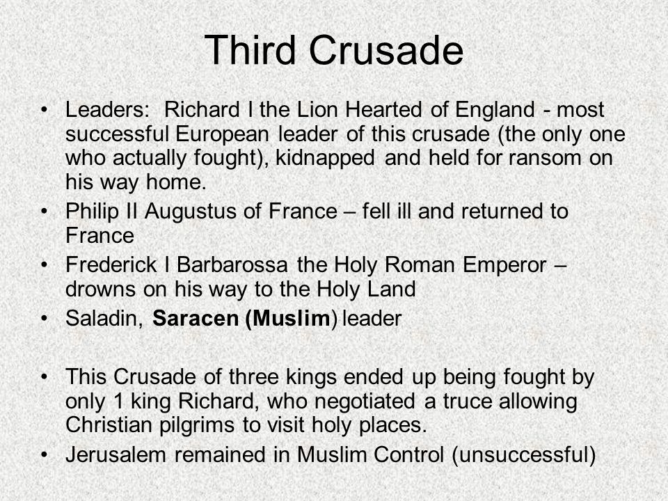 Third Crusade Leaders: Richard I the Lion Hearted of England - most successful European leader of this crusade (the only one who actually fought), kidnapped and held for ransom on his way home.