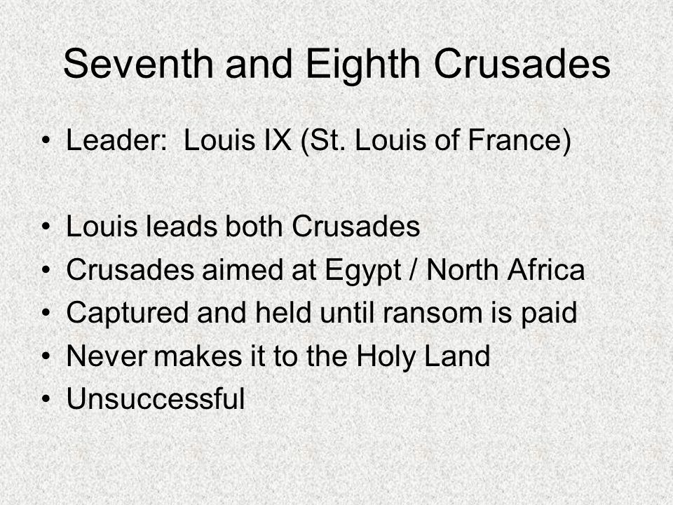 Seventh and Eighth Crusades Leader: Louis IX (St.