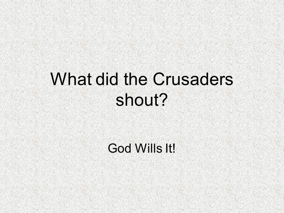 What did the Crusaders shout God Wills It!