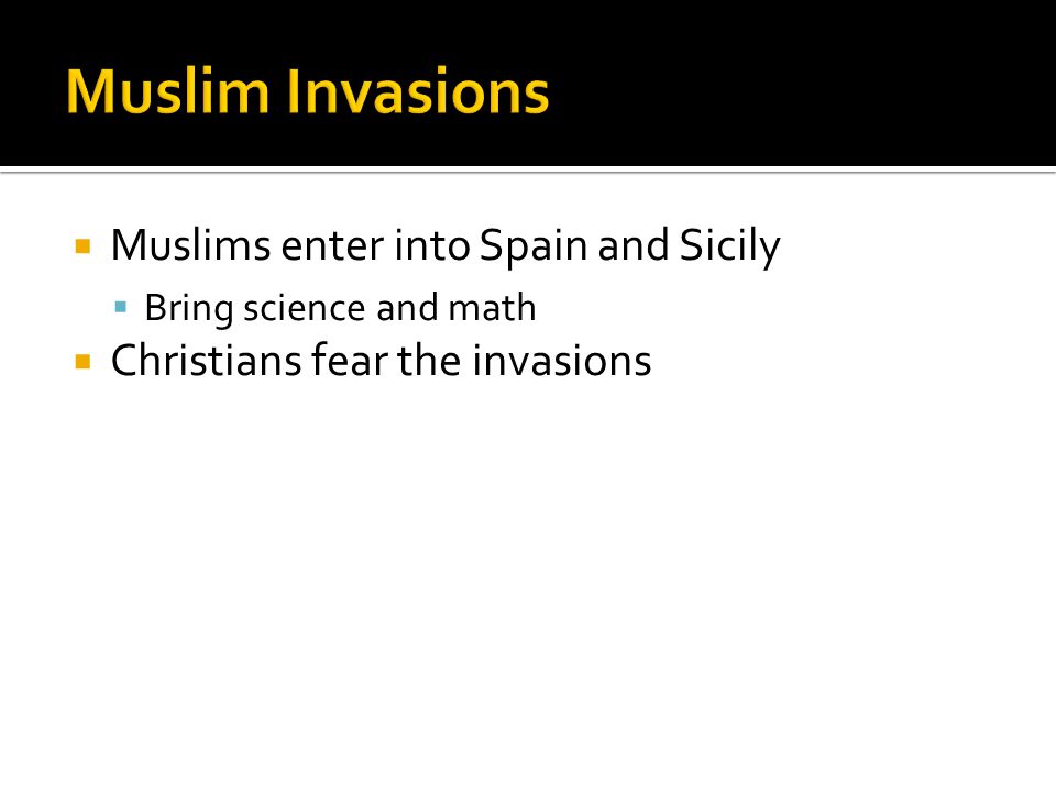  Muslims enter into Spain and Sicily  Bring science and math  Christians fear the invasions