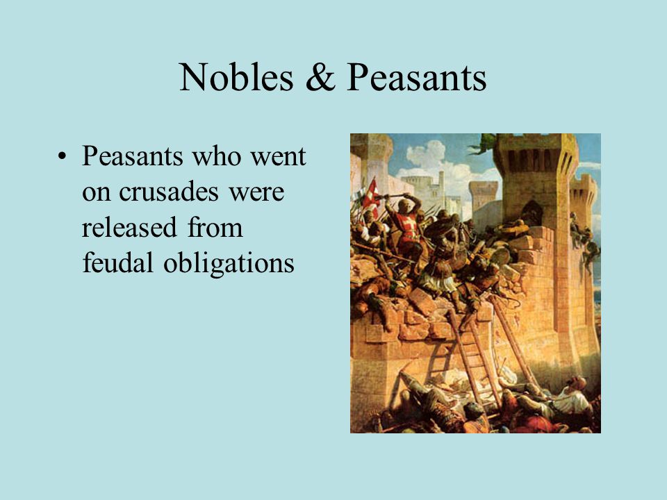 Nobles & Peasants Peasants who went on crusades were released from feudal obligations