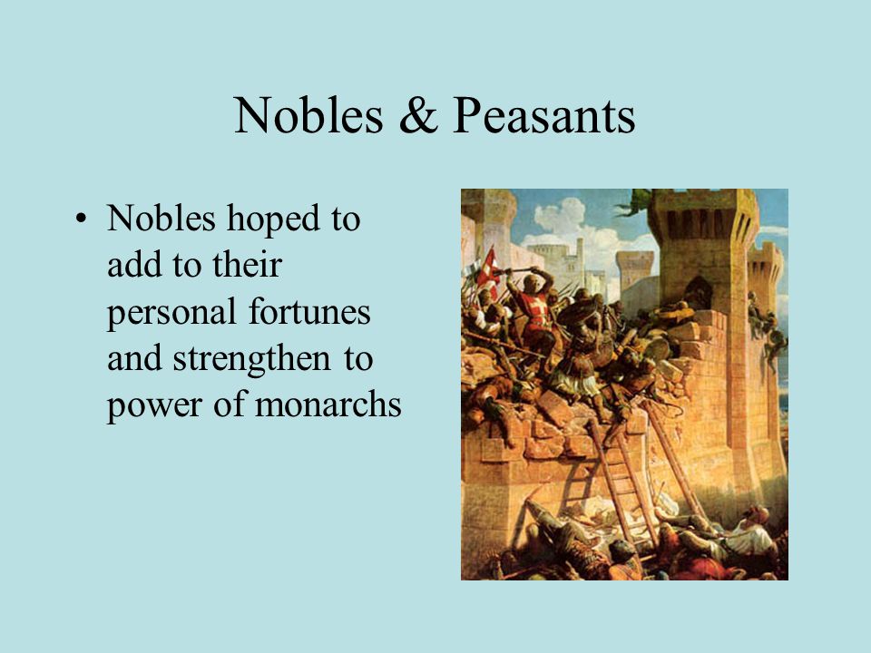 Nobles & Peasants Nobles hoped to add to their personal fortunes and strengthen to power of monarchs