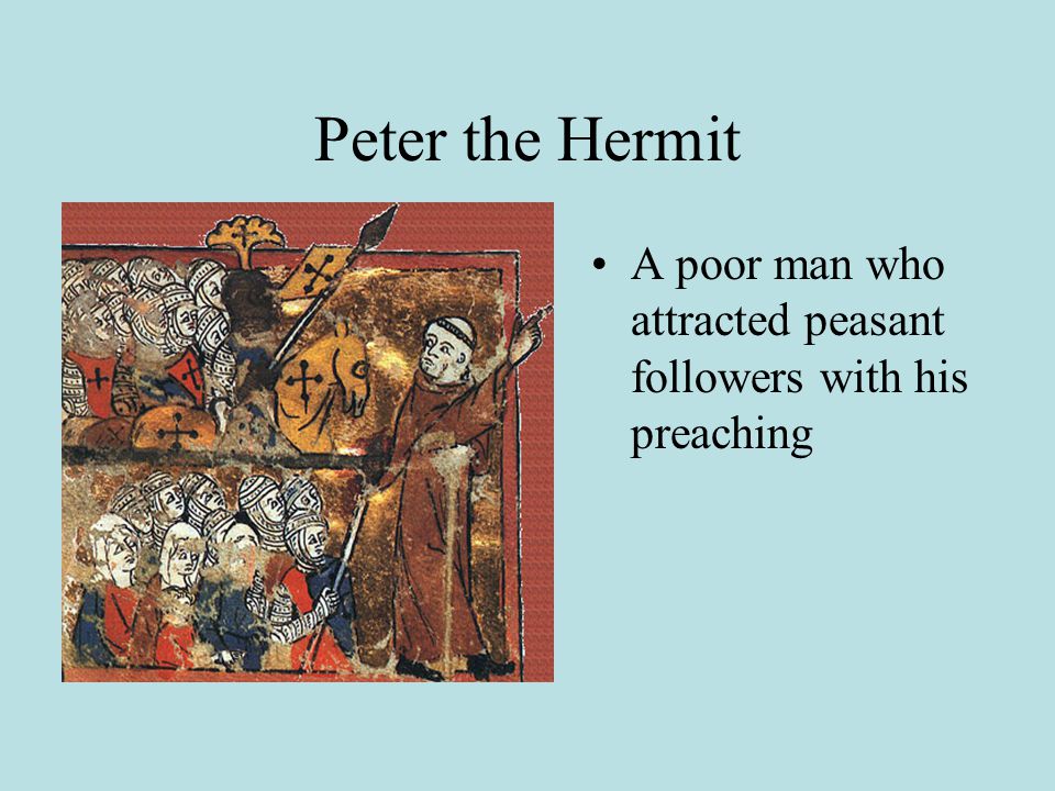 Peter the Hermit A poor man who attracted peasant followers with his preaching