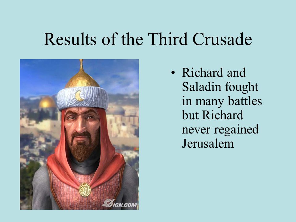 Results of the Third Crusade Richard and Saladin fought in many battles but Richard never regained Jerusalem