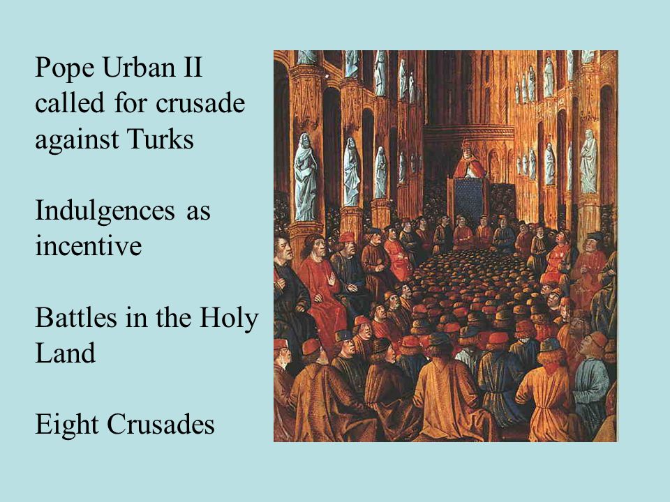 Pope Urban II called for crusade against Turks Indulgences as incentive Battles in the Holy Land Eight Crusades
