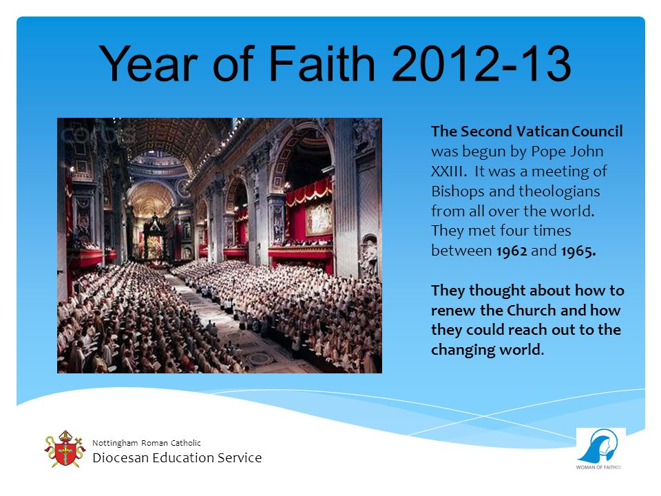 Nottingham Roman Catholic Diocesan Education Service Year of Faith The Second Vatican Council was begun by Pope John XXIII.