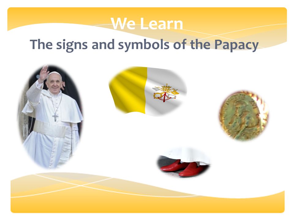 We Learn The signs and symbols of the Papacy