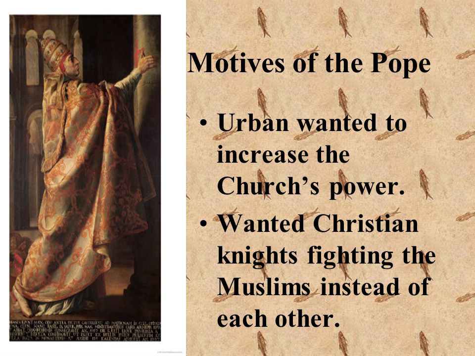 Motives of the Pope Urban wanted to increase the Church’s power.