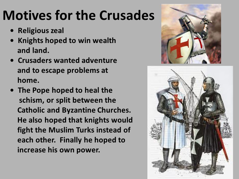 Motives for the Crusades Religious zeal Knights hoped to win wealth and land.