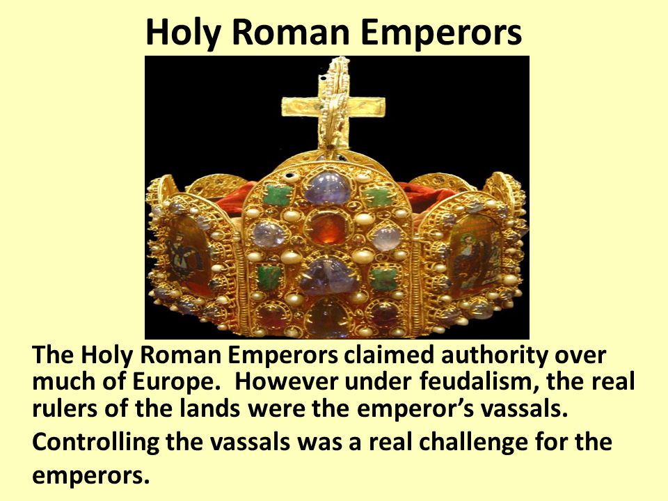 Holy Roman Emperors The Holy Roman Emperors claimed authority over much of Europe.