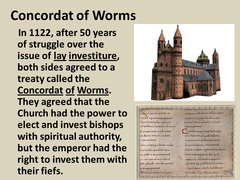 Concordat of Worms In 1122, after 50 years of struggle over the issue of lay investiture, both sides agreed to a treaty called the Concordat of Worms.