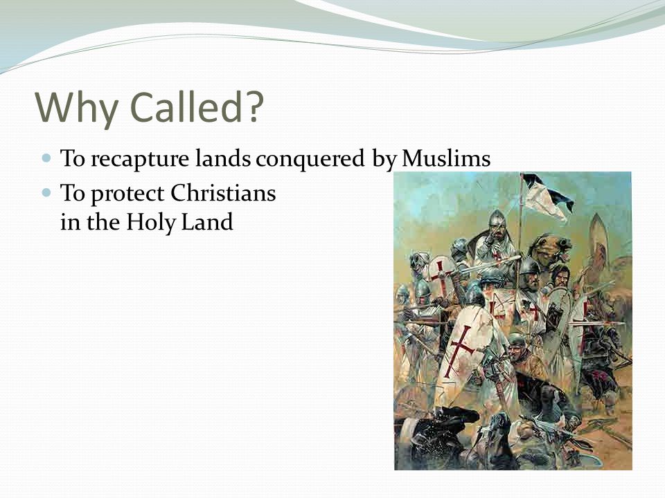 Why Called To recapture lands conquered by Muslims To protect Christians in the Holy Land