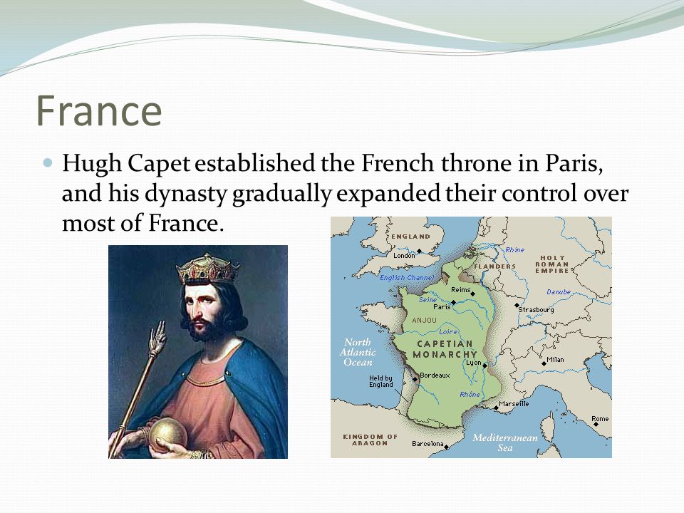 France Hugh Capet established the French throne in Paris, and his dynasty gradually expanded their control over most of France.