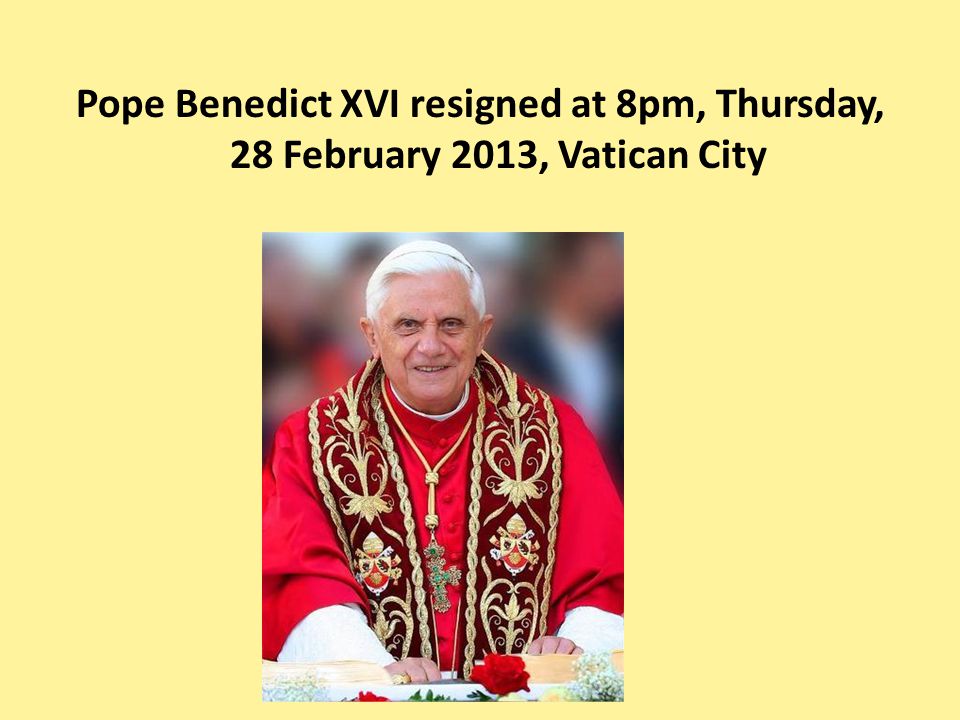 Pope Benedict XVI resigned at 8pm, Thursday, 28 February 2013, Vatican City