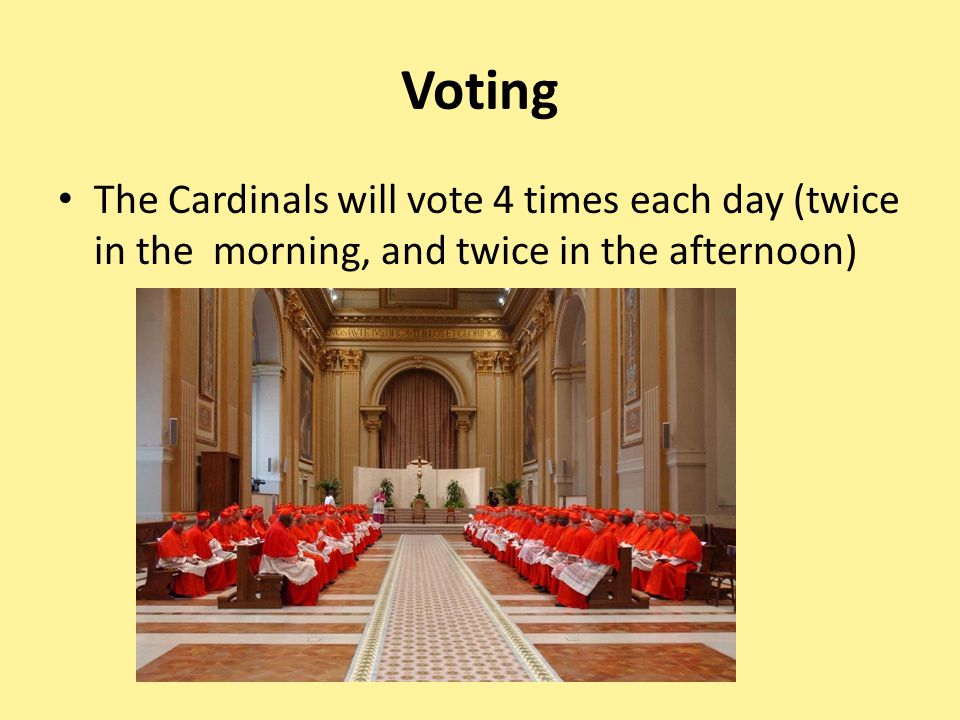 Voting The Cardinals will vote 4 times each day (twice in the morning, and twice in the afternoon)