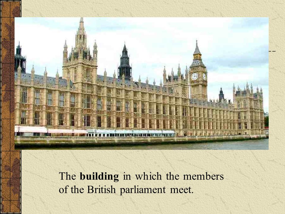 The building in which the members of the British parliament meet.