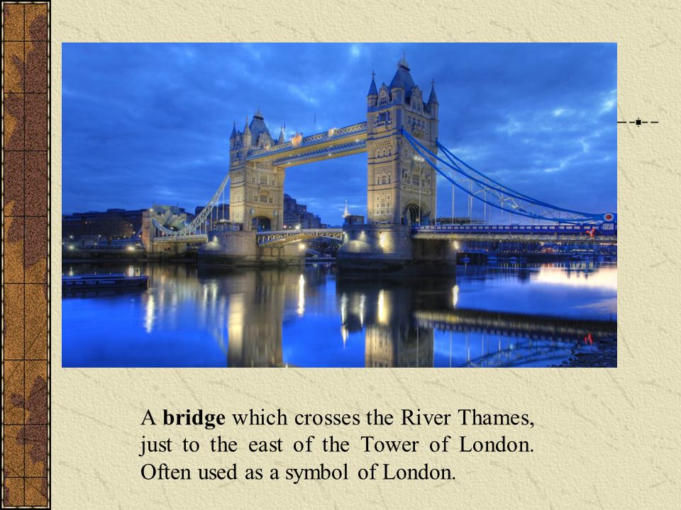 A bridge which crosses the River Thames, just to the east of the Tower of London.