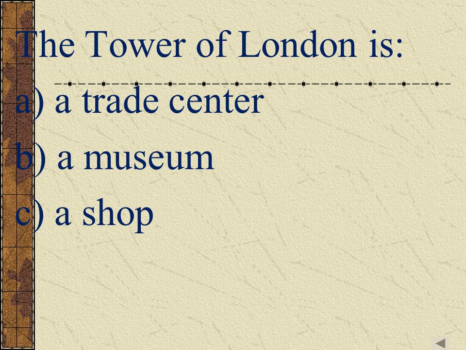 The Tower of London is: a) a trade center b) a museum c) a shop