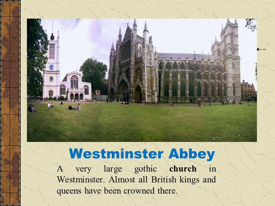 Westminster Abbey A very large gothic church in Westminster.