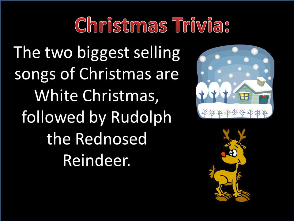 The two biggest selling songs of Christmas are White Christmas, followed by Rudolph the Rednosed Reindeer.