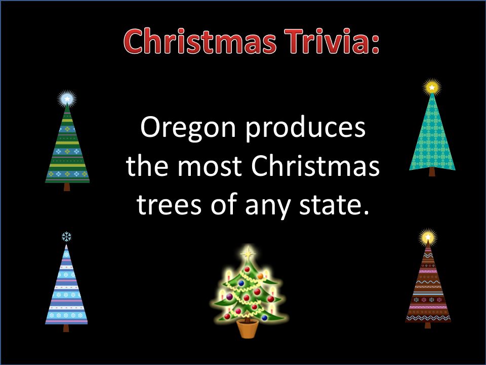 Oregon produces the most Christmas trees of any state.