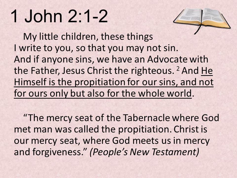 1 John 2:1-2 My little children, these things I write to you, so that you may not sin.