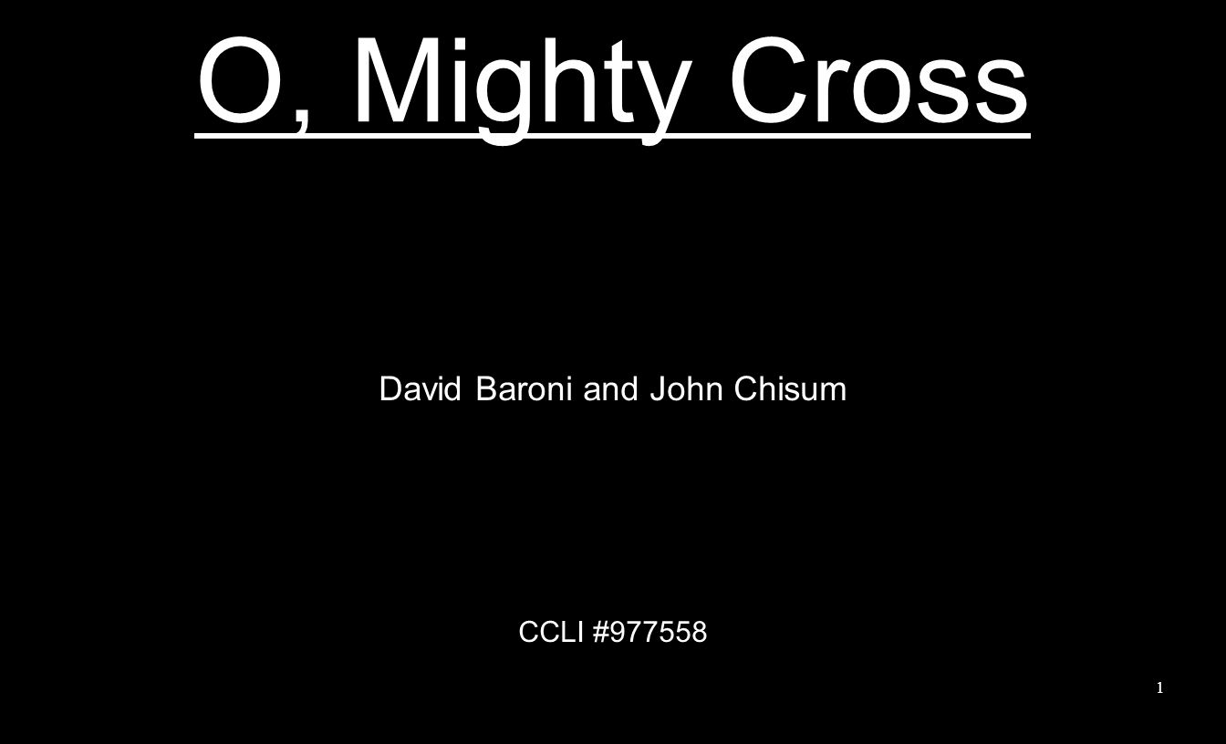 O, Mighty Cross David Baroni and John Chisum CCLI #