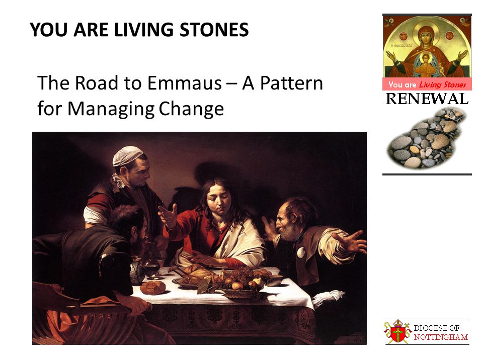YOU ARE LIVING STONES The Road to Emmaus – A Pattern for Managing Change