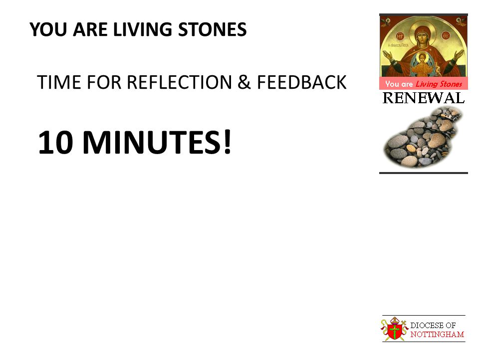 YOU ARE LIVING STONES TIME FOR REFLECTION & FEEDBACK 10 MINUTES!