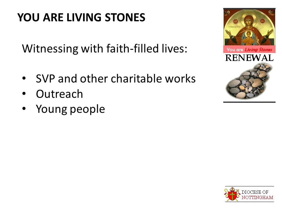 YOU ARE LIVING STONES Witnessing with faith-filled lives: SVP and other charitable works Outreach Young people