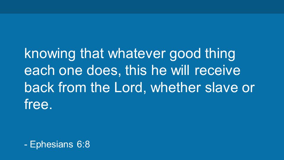 knowing that whatever good thing each one does, this he will receive back from the Lord, whether slave or free.