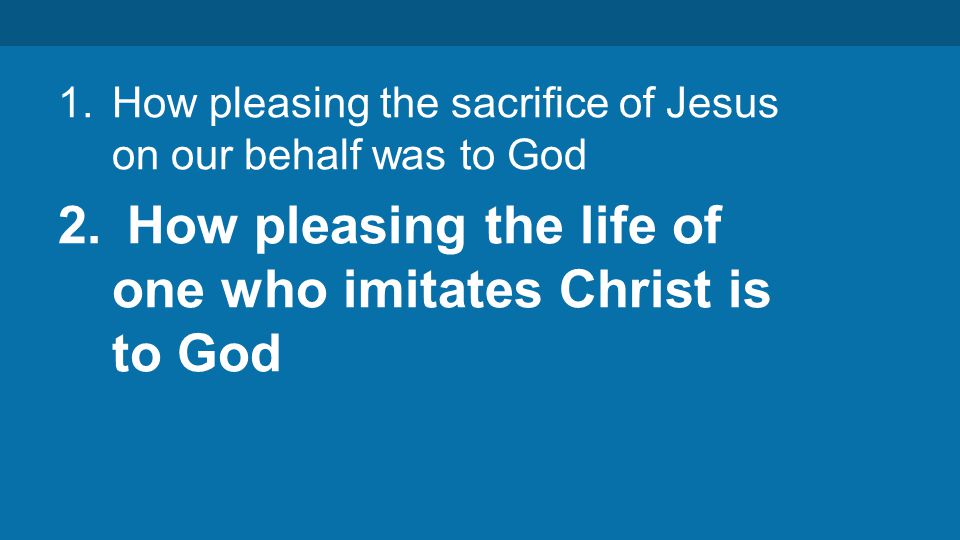 1.How pleasing the sacrifice of Jesus on our behalf was to God 2.