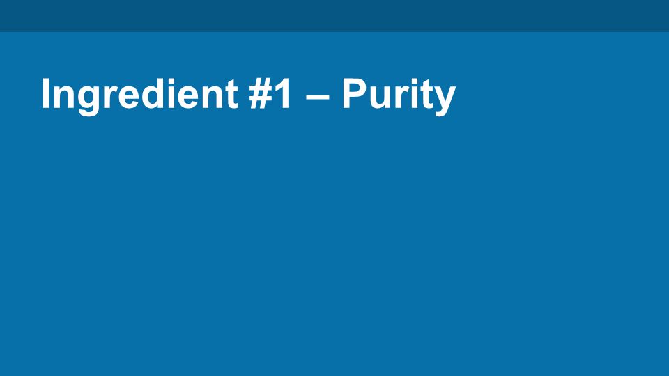 Ingredient #1 – Purity