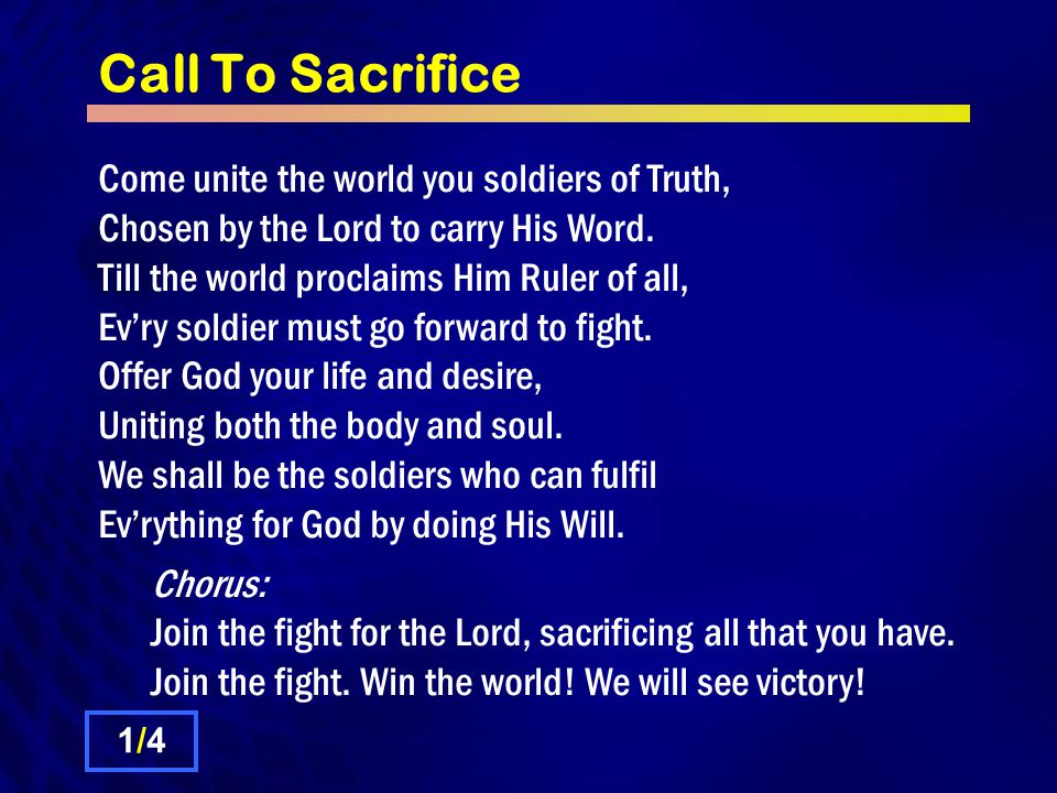 Call To Sacrifice Come unite the world you soldiers of Truth, Chosen by the Lord to carry His Word.
