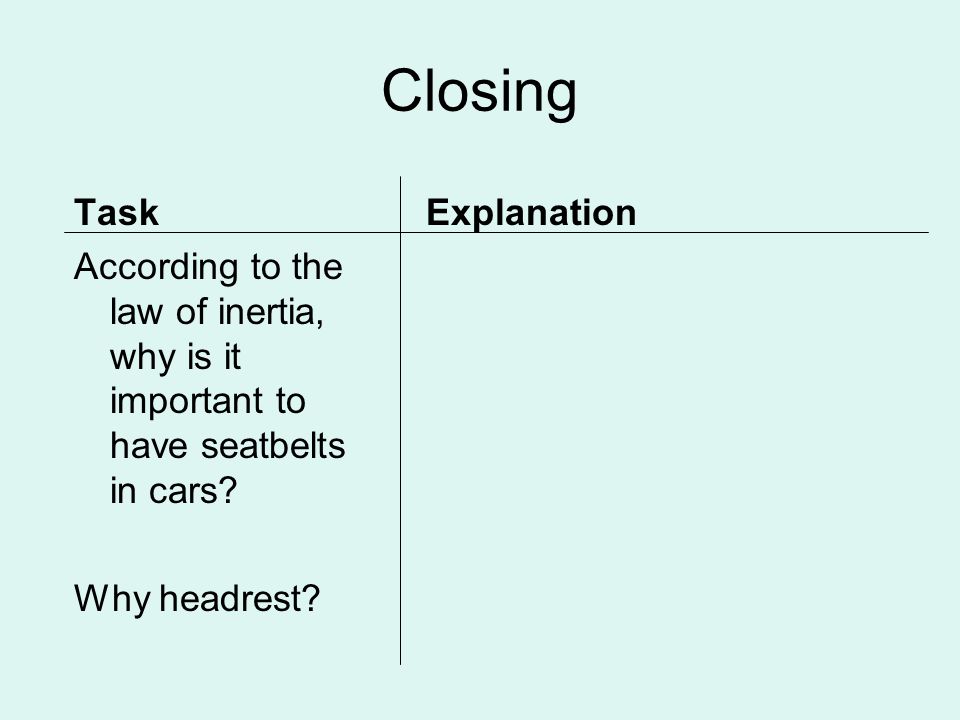 Closing Task According to the law of inertia, why is it important to have seatbelts in cars.