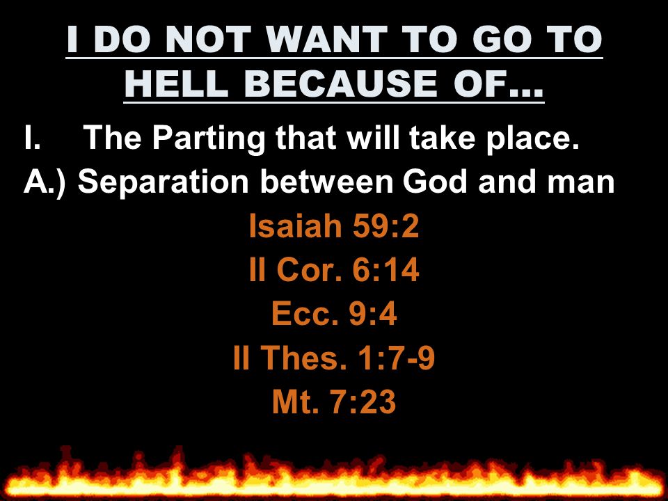I DO NOT WANT TO GO TO HELL BECAUSE OF… I.The Parting that will take place.