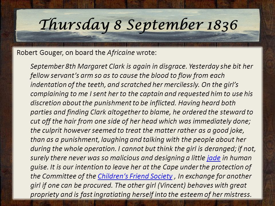Thursday 8 September 1836 Robert Gouger, on board the Africaine wrote: September 8th Margaret Clark is again in disgrace.