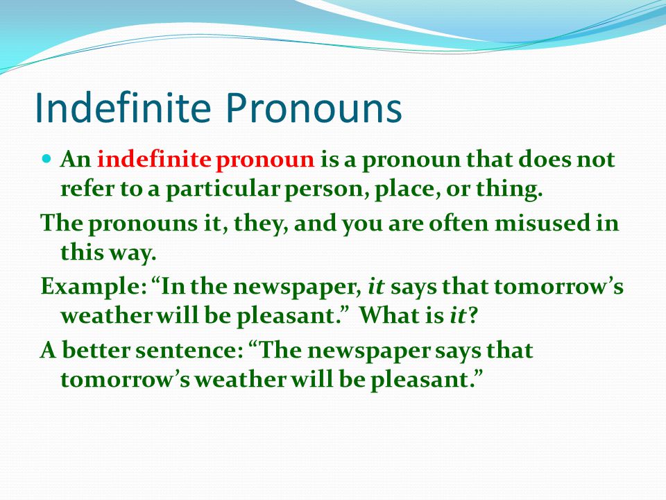 Indefinite Pronouns An indefinite pronoun is a pronoun that does not refer to a particular person, place, or thing.