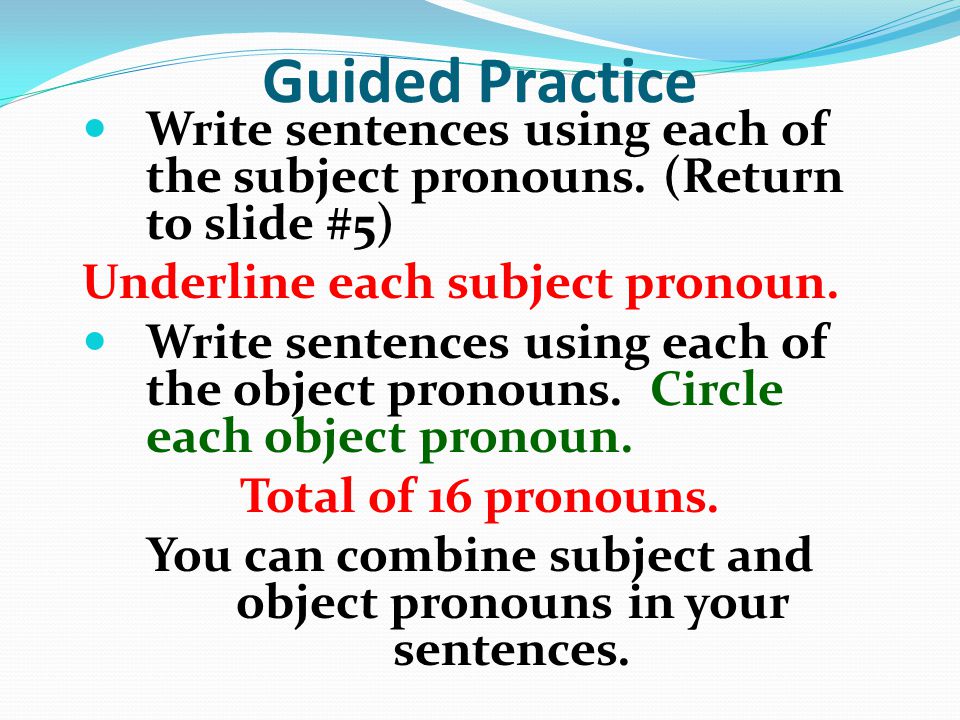 Guided Practice Write sentences using each of the subject pronouns.