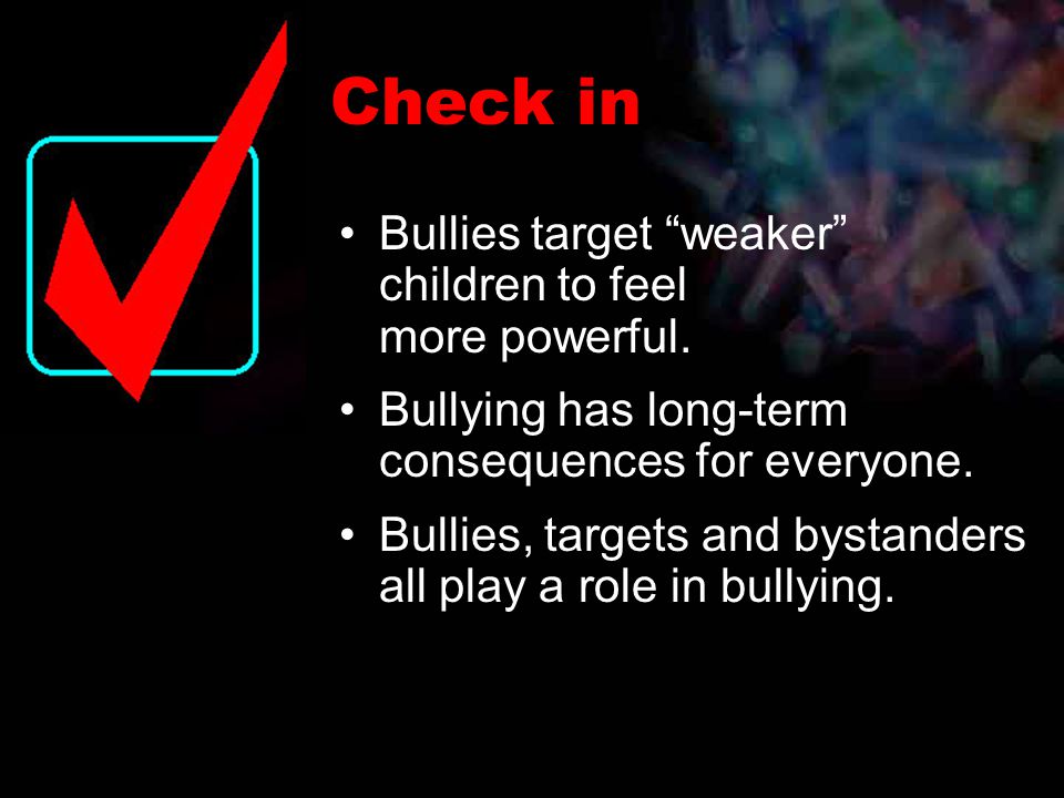 Bullies target weaker children to feel more powerful.