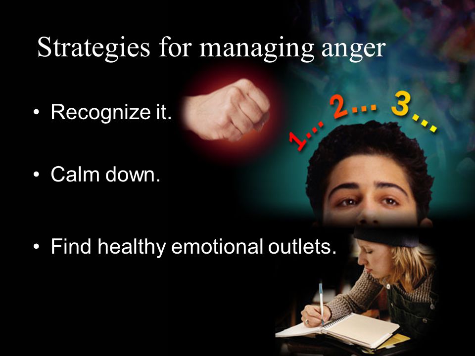 Strategies for managing anger Recognize it. Calm down. Find healthy emotional outlets.