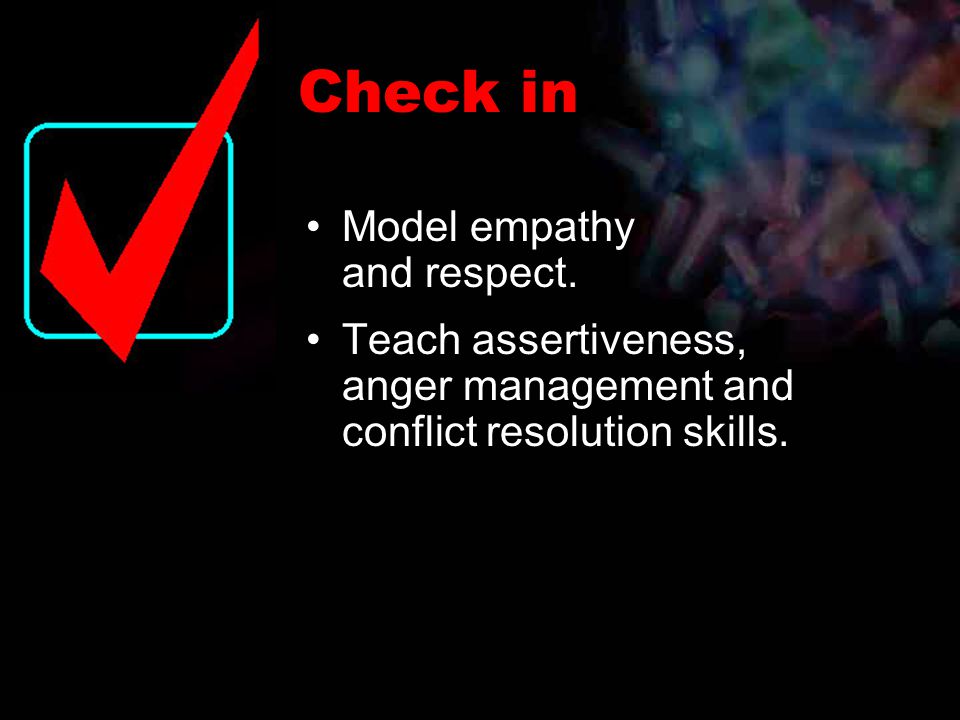 Model empathy and respect. Teach assertiveness, anger management and conflict resolution skills.