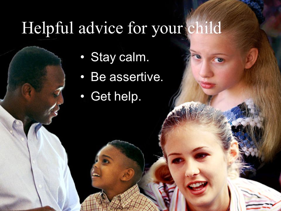 Helpful advice for your child Stay calm. Be assertive. Get help.