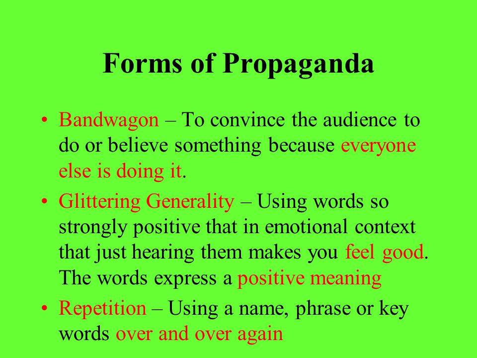Forms of Propaganda Half-truths/Assertion: supplying only the facts that support a certain point of view.